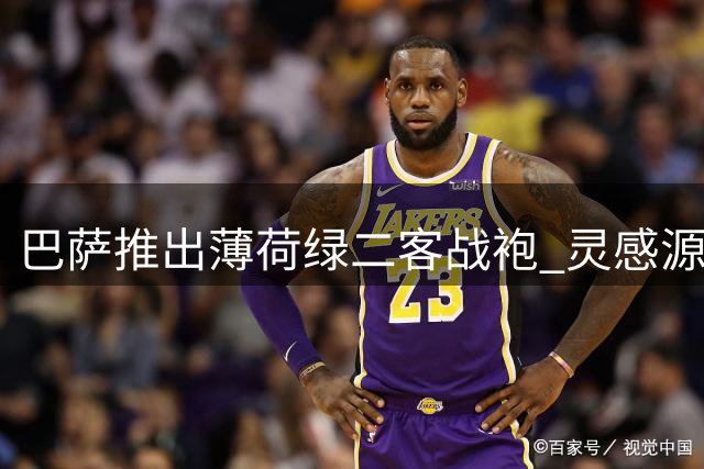 巴萨推出薄荷绿二客战袍 灵感源自球迷梦想情怀