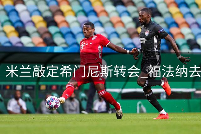 米兰敲定希门尼斯转会 福法纳去向仍有变数